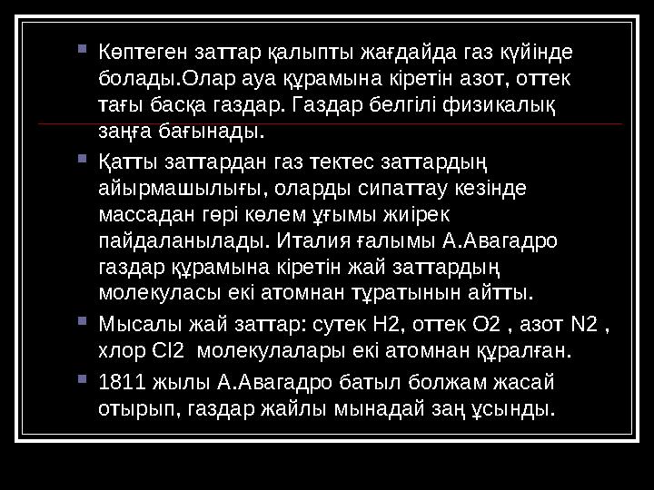  Көптеген заттар қалыпты жағдайда газ күйінде болады.Олар ауа құрамына кіретін азот, оттек тағы басқа газдар. Газдар бе