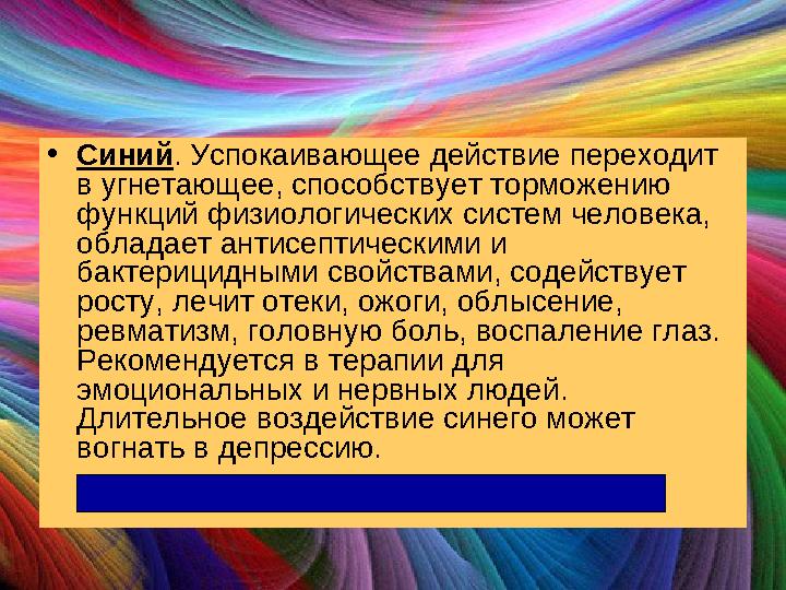 •Синий. Успокаивающее действие переходит в угнетающее, способствует торможению функций физиологических систем человека, облад