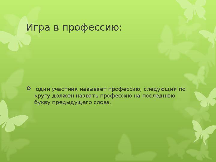 Игра в профессию:  один участник называет профессию, следующий по кругу должен назвать профессию на последнюю букву предыду