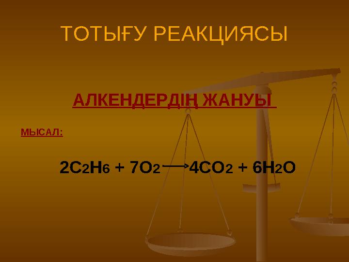 ТОТЫҒУ РЕАКЦИЯСЫ АЛКЕНДЕРДІҢ ЖАНУЫ МЫСАЛ: 2С 2 Н 6 + 7О 2 4СО 2 + 6Н 2 О