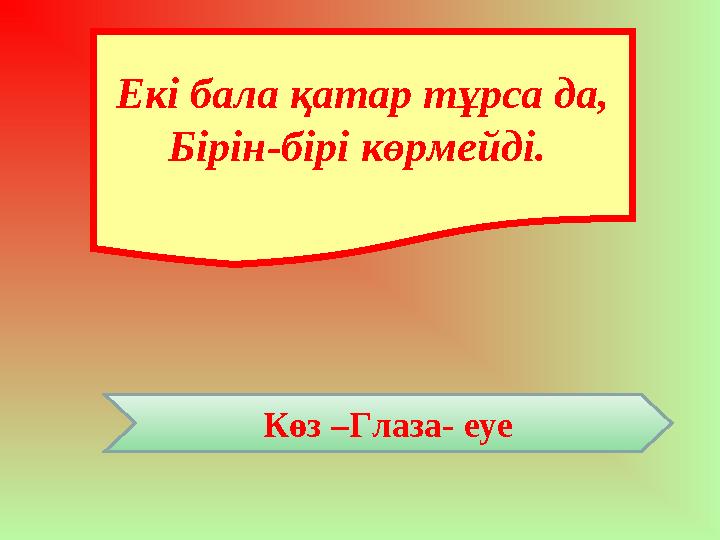 Екі бала қатар тұрса да, Бірін-бірі көрмейді. Көз –Глаза- eye