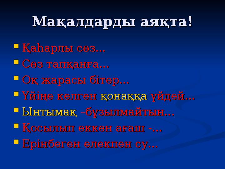 Мақалдарды аяқта!Мақалдарды аяқта!  Қаһарлы сөз...Қаһарлы сөз...  Сөз тапқанға...Сөз тапқанға...  Оқ жарасы бітер...Оқ жарасы