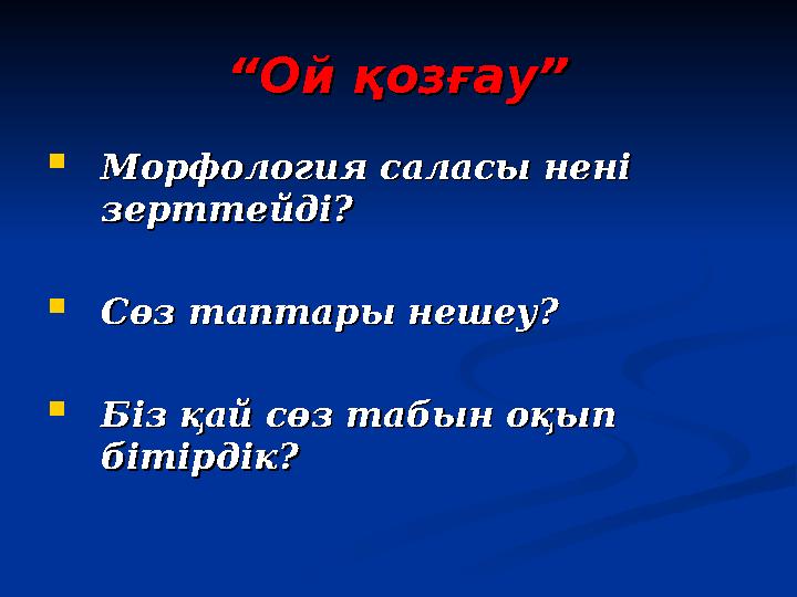 ““Ой қозғау”Ой қозғау”  Морфология саласы нені Морфология саласы нені зерттейді?зерттейді?  Сөз таптары нешеу?Сөз таптары неш