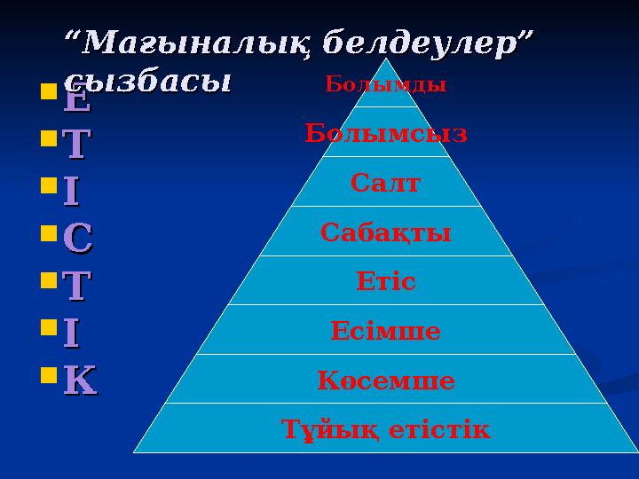  ЕЕ  ТТ  ІІ  СС  ТТ  ІІ  КК Болымды Болымсыз Салт Сабақты Етіс Есімше Көсемше Тұйық етістік ““Мағыналық белдеулер” Мағына