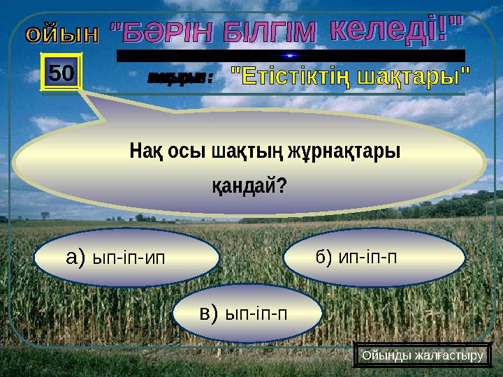 в) ып-іп-п б) ип-іп-п а) ып-іп-ип 50 На осы ша ты ж рна тары қ қ ң ұ қ андай? қ Ойынды жалғастыру