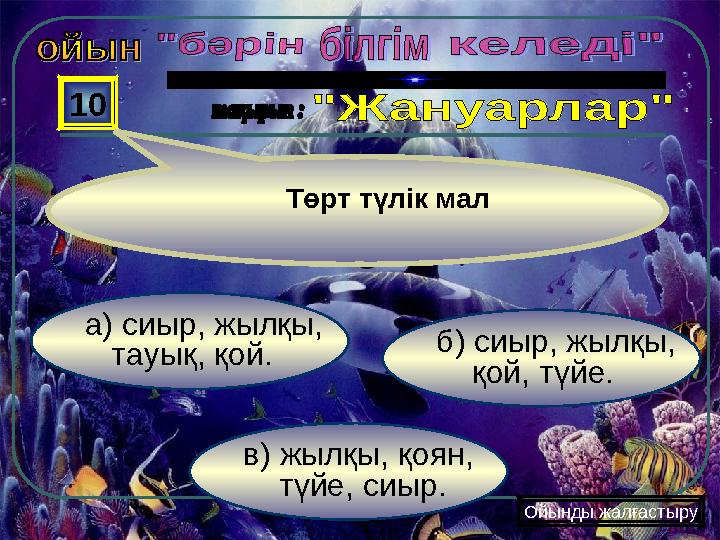 в) жылқы, қоян, түйе, сиыр. б) сиыр, жылқы, қой, түйе. а) сиыр, жылқы, тауық, қой. 10 Ойынды жалғастыру Төрт т
