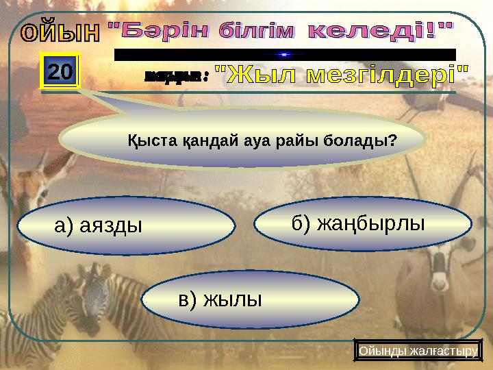 в) жылы б) жаңбырлыа) аязды 20 Ойынды жалғастыру Қыста қандай ауа райы болады?