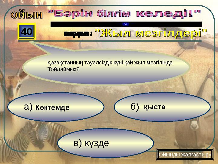 в) күзде б) а) 40 Ойынды жалғастыру Қазақстанның тәуелсіздік күні қай жыл мезгілінде Тойлаймыз? қыстаКөктемде