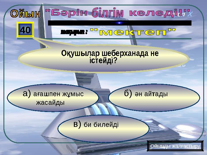 в) би билейді б) ән айтады а) ағашпен жұмыс жасайды 40 О ушылар шеберханада не қ істейді? Ойынды жа