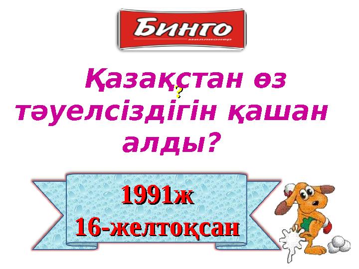 ? ? 1991ж1991ж 16-желтоқсан16-желтоқсан Қазақстан өз тәуелсіздігін қашан алды?