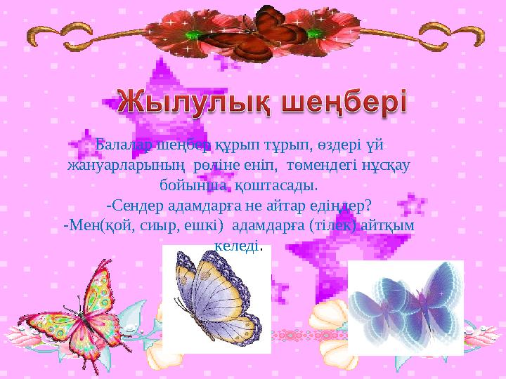 Балалар шеңбер құрып тұрып, өздері үй жануарларының рөліне еніп, төмендегі нұсқау бойынша қоштасады. -Сендер адамдарға не а