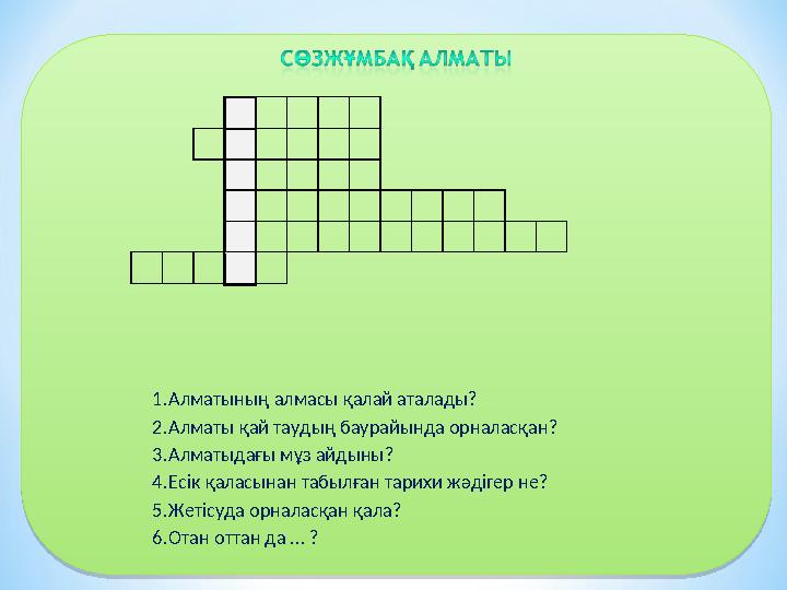 1. Алматының алмасы қалай аталады? 2. Алматы қай таудың баурайын