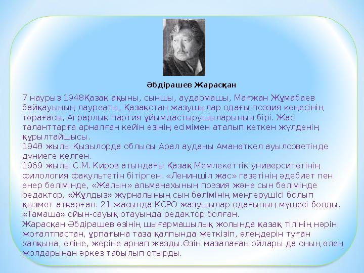 Әбдірашев Жарасқан 7 наурыз 1948Қазақ ақыны, сыншы, аудармашы, Мағжан Жұмабаев байқауының лауреаты, Қазақстан жазушылар одағы п