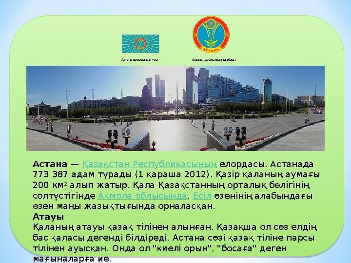 Астана қаласының туы Астана қаласының таңбасы Астана — Қазақстан Республикасының елордасы. Астанада 773 387 адам тұрад