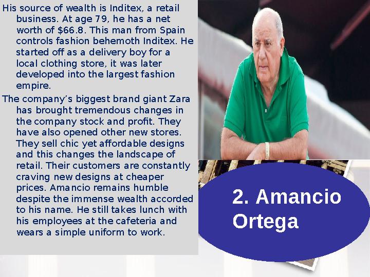 2. Amancio Ortega His source of wealth is Inditex, a retail business. At age 79, he has a net worth of $66.8. This man from S