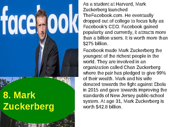 8. Mark Zuckerberg •As a student at Harvard, Mark Zuckerberg launched TheFacebook.com. He eventually dropped out of college