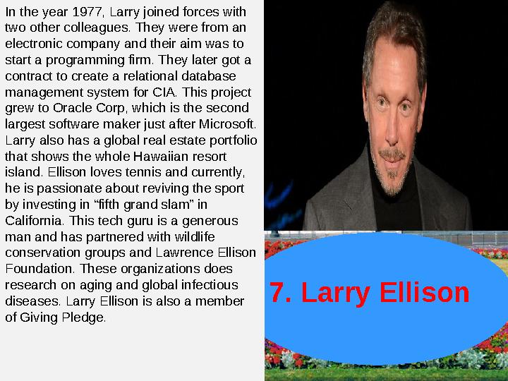 7. Larry Ellison In the year 1977, Larry joined forces with two other colleagues. They were from an electronic company and the