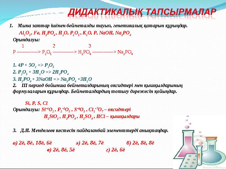 1.Мына заттар ішінен бейметалды тауып, генетикалық қатарын құрыңдар. Al 2 O 3 , Fe, H 3 PO 4 , H 2 O, P 2 O 5 , K 2 O, P