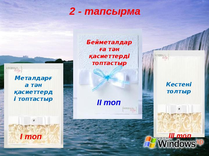 2 - тапсырма І топ ІІ топ ІІІ топ Металдарғ а тән қасиеттерд і топтастыр Бейметалдар ға тән қасиеттерді топтастыр Кестені то