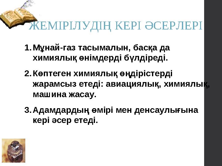 ЖЕМІРІЛУДІҢ КЕРІ ӘСЕРЛЕРІ 1.Мұнай-газ тасымалын, басқа да химиялық өнімдерді бүлдіреді. 2.Көптеген химиялық өңдірістерді