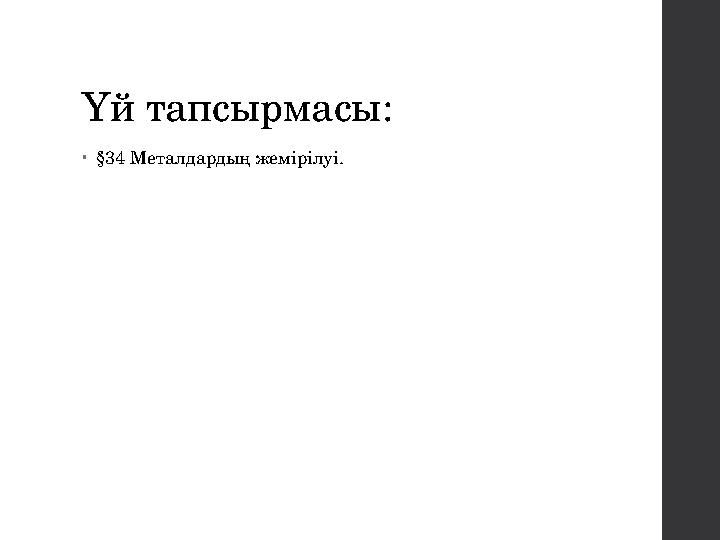 Үй тапсырмасы: •§34 Металдардың жемірілуі.
