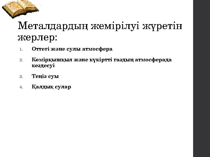 Металдардың жемірілуі жүретін жерлер: 1.Оттегі және сулы атмосфера 2.Көмірқышқыл және күкіртті газдың атмосферада кездесуі 3.Т