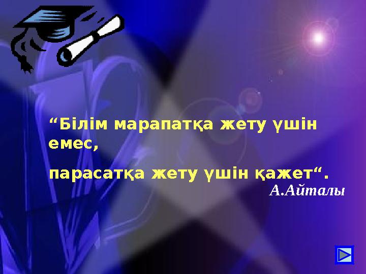А.Айталы“ Білім марапатқа жету үшін емес, парасатқа жету үшін қажет“.