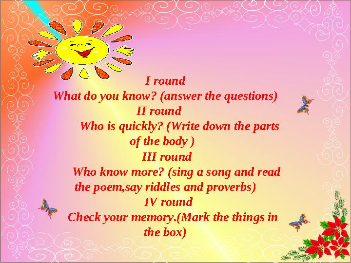 I round What do you know? (answer the questions) II round Who is quickly? (Write down the parts of the body ) I