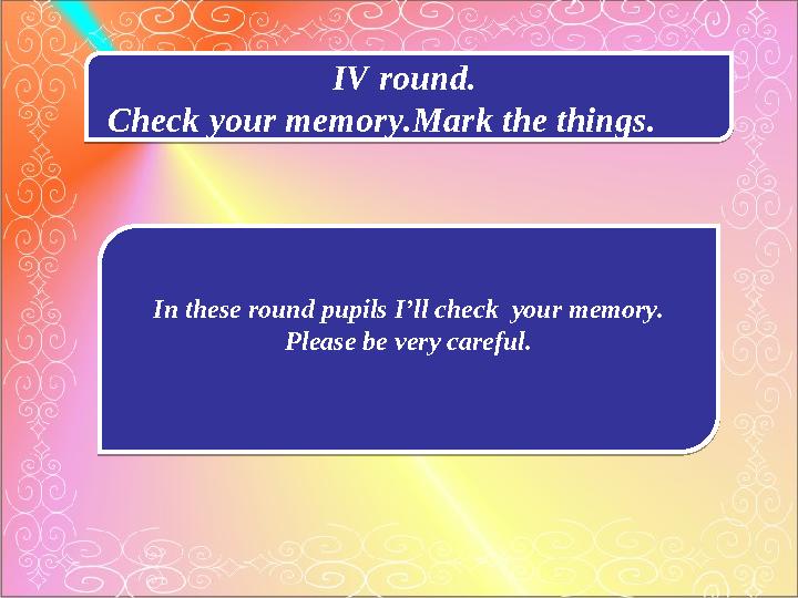 IV round. Check your memory.Mark the things. IV round. Check your memory.Mark the things.In these round pupils I’ll check y