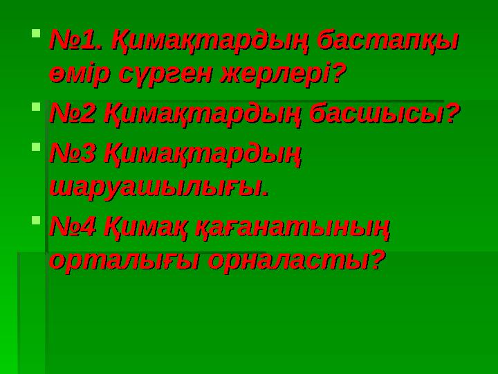  №№ 1. Қимақтардың бастапқы 1. Қимақтардың бастапқы өмір сүрген жерлері?өмір сүрген жерлері?  №№ 2 Қимақтардың басшысы?2 Қима