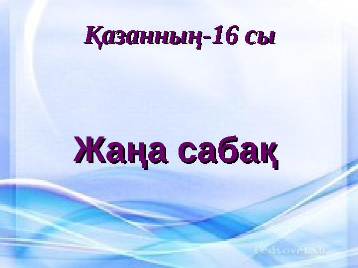 Қазанның-16 сыҚазанның-16 сы Жаңа сабақЖаңа сабақ