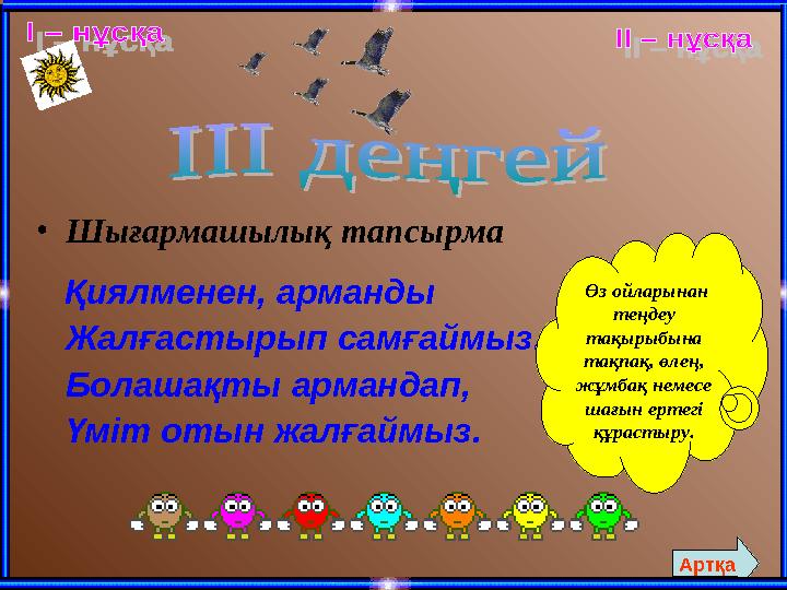 •Шығармашылық тапсырма Қиялменен, арманды Жалғастырып самғаймыз. Болашақты армандап, Үміт отын жалғаймыз. Өз ойларынан т