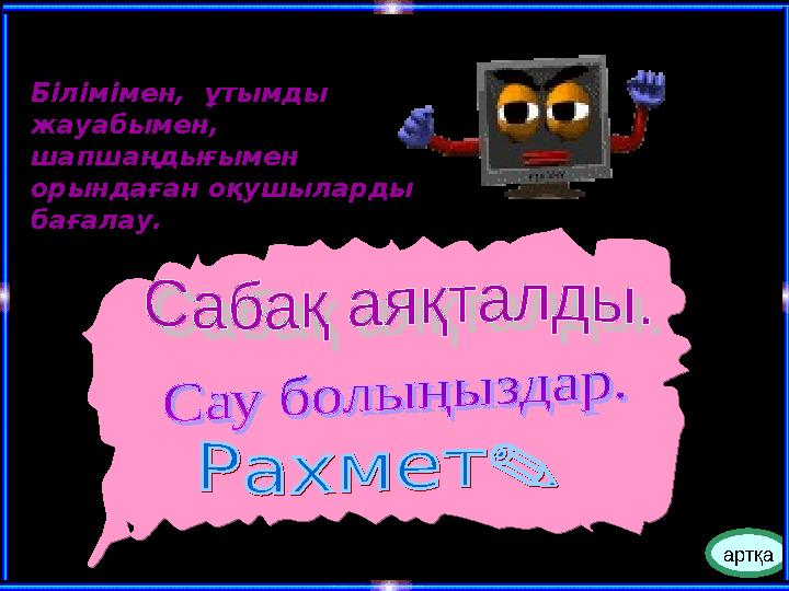 артқа Білімімен, ұтымды жауабымен, шапшаңдығымен орындаған оқушыларды бағалау.
