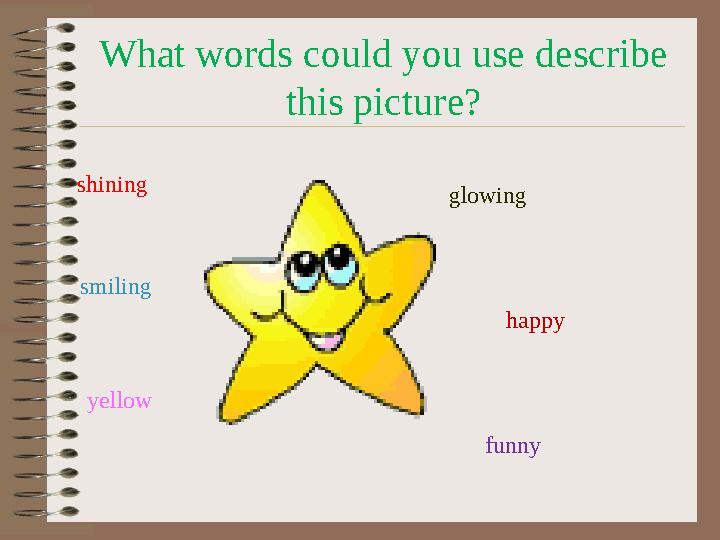 What words could you use describe this picture? shining smiling glowing happy funny yellow