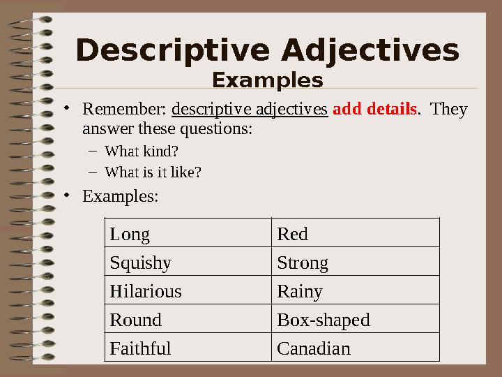Descriptive Adjectives Examples •Remember: descriptive adjectives add details. They answer these questions: –What kind? –What