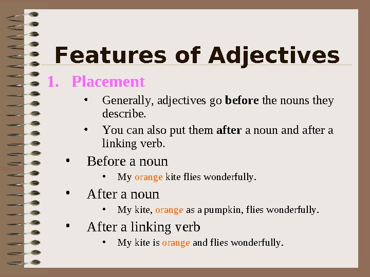 Features of Adjectives 1.Placement •Generally, adjectives go before the nouns they describe. •You can also put them after a nou