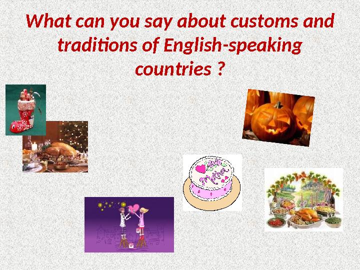 What can you say about customs and traditions of English-speaking countries ?