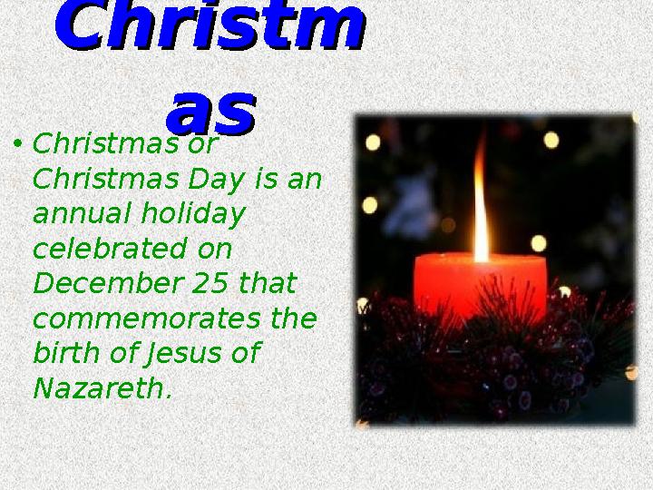 ChristmChristm asas • Christmas or Christmas Day is an annual holiday celebrated on December 25 that commemorates the birt
