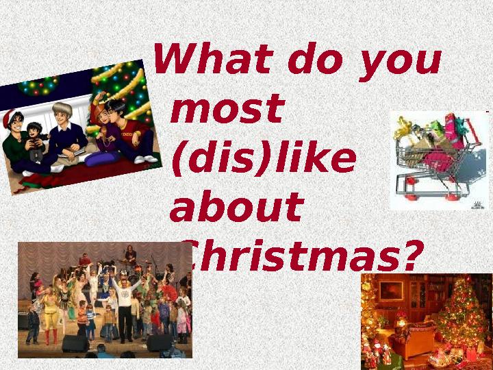 What do you most (dis)like about Christmas?