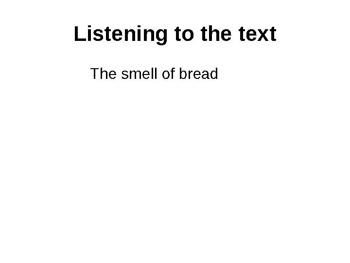 Listening to the text The smell of bread