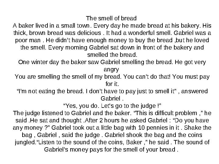 The smell of bread A baker lived in a small town. Every day he made bread at his bakery. His thick, brown bread was delicious