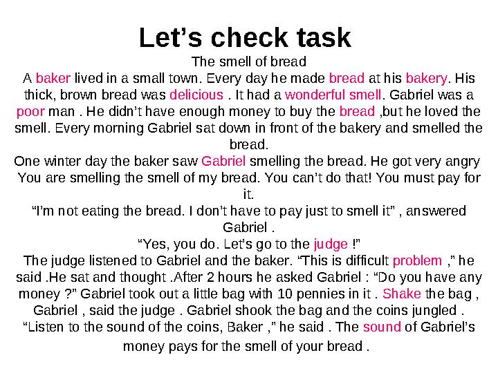 Let’s check task The smell of bread A baker lived in a small town. Every day he made bread at his bakery . His thick,