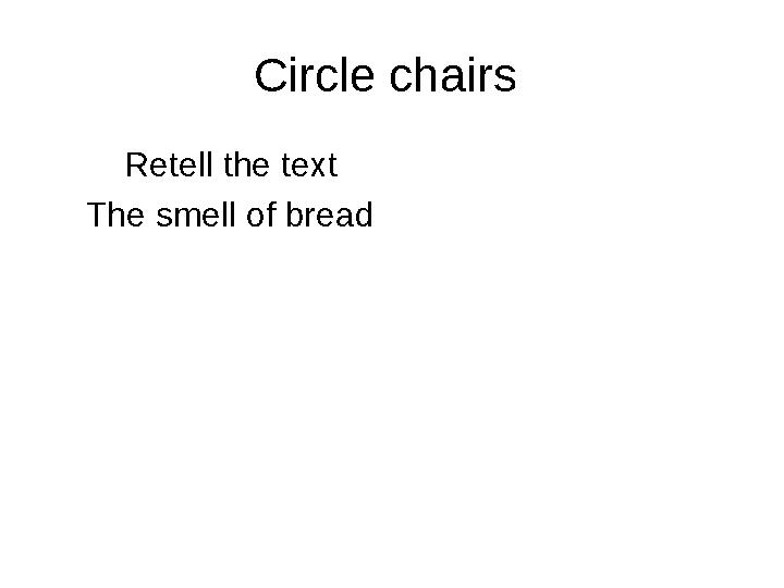 Circle chairs Retell the text The smell of bread