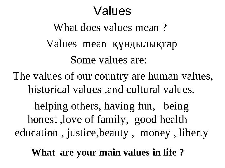 Values What does values mean ? Values mean құндылықтар Some values are: The values of our country are human values, his