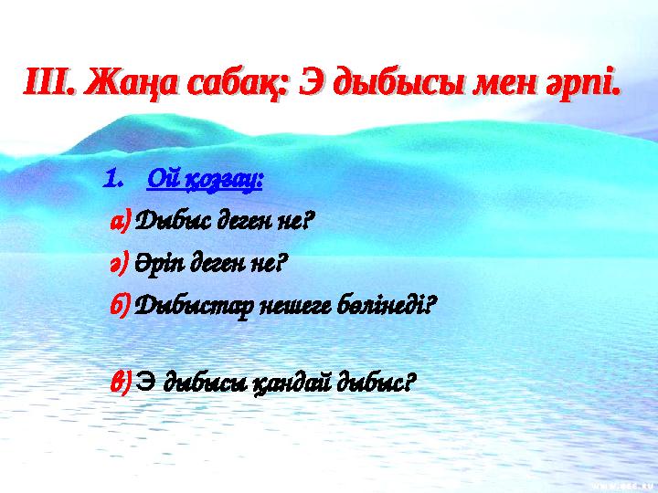 1.Ой қозғау: а) Дыбыс деген не? ә) Әріп деген не? б) Дыбыстар нешеге бөлінеді? в) Э дыбысы