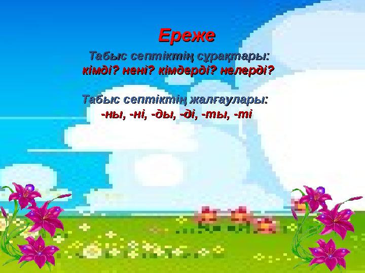 ЕрежеЕреже Табыс септіктің сұрақтары:Табыс септіктің сұрақтары: кімді? нені? кімдерді? нелерді?кімді? нені? кімдерді? н