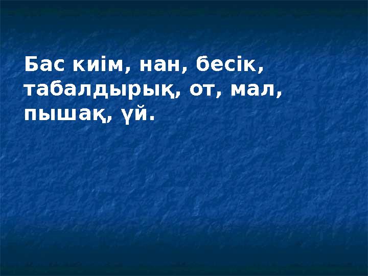 Бас киім, нан, бесік, табалдырық, от, мал, пышақ, үй.