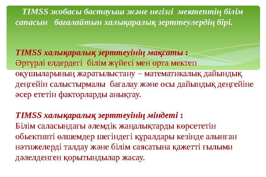 TIMSS жобасы бастауыш және негізгі мектептің білім сапасын бағалайтын халықаралық зерттеулердің бірі. TIMSS халықаралық