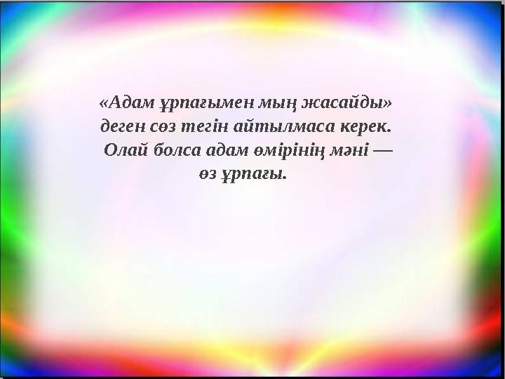 «Адам ұрпағымен мың жасайды» деген сөз тегін айтылмаса керек. Олай болса адам өмірінің мәні — өз ұрпағы.