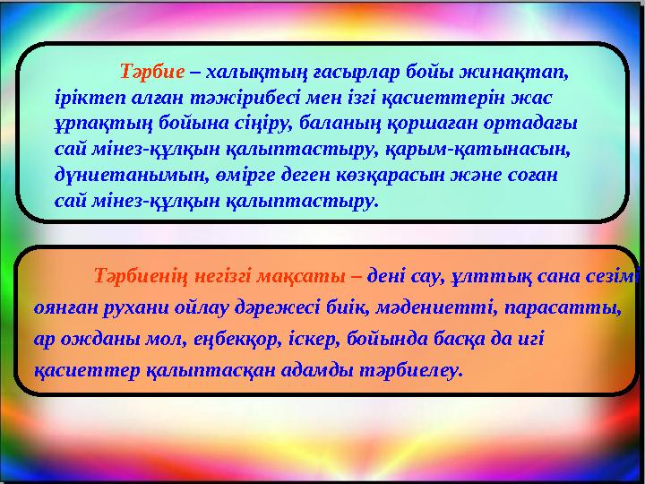 Тәрбиенің негізгі мақсаты – дені сау, ұлттық сана сезімі оянған рухани ойлау дәрежесі биік, мәдениетті, парасатты, ар ождан